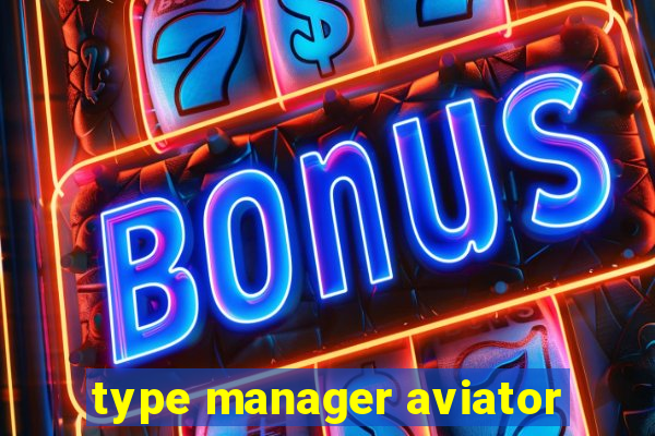 type manager aviator